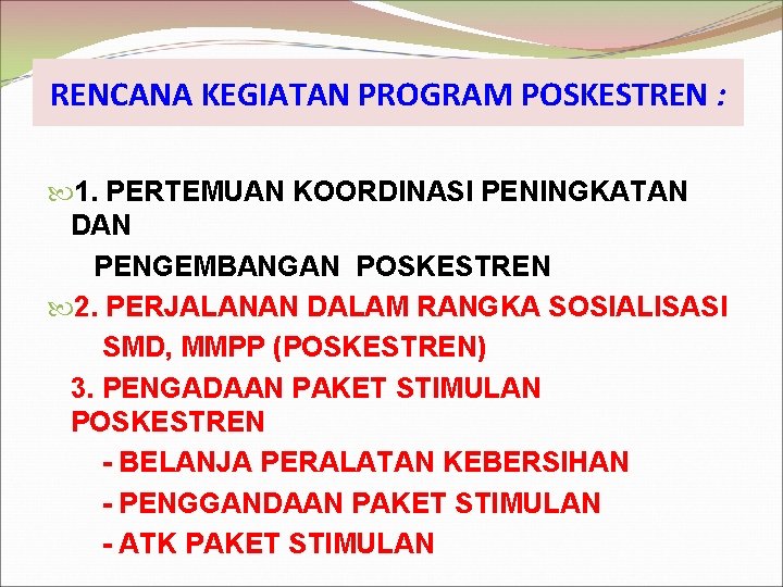 RENCANA KEGIATAN PROGRAM POSKESTREN : 1. PERTEMUAN KOORDINASI PENINGKATAN DAN PENGEMBANGAN POSKESTREN 2. PERJALANAN