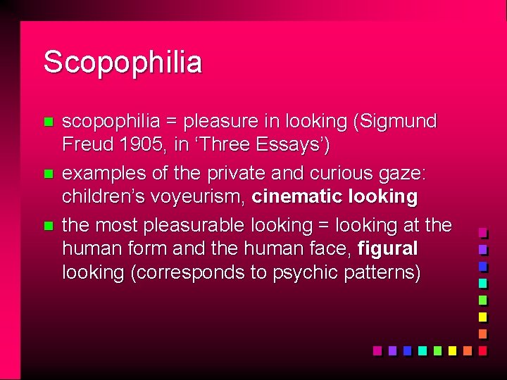 Scopophilia n n n scopophilia = pleasure in looking (Sigmund Freud 1905, in ‘Three
