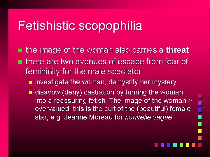 Fetishistic scopophilia n n the image of the woman also carries a threat there