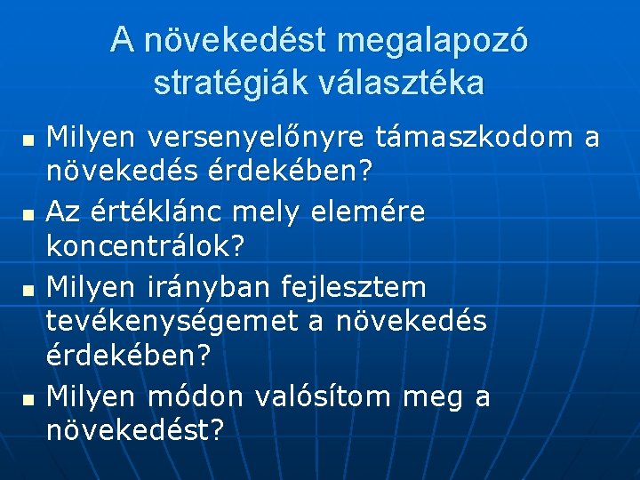 A növekedést megalapozó stratégiák választéka n n Milyen versenyelőnyre támaszkodom a növekedés érdekében? Az