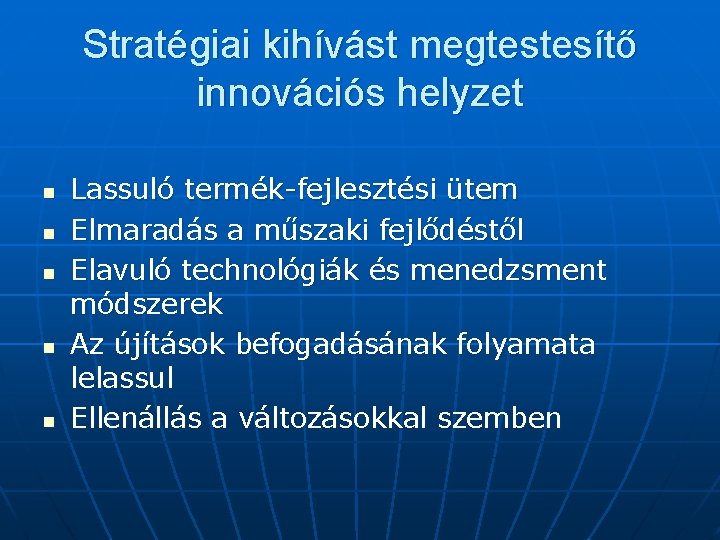 Stratégiai kihívást megtestesítő innovációs helyzet n n n Lassuló termék-fejlesztési ütem Elmaradás a műszaki