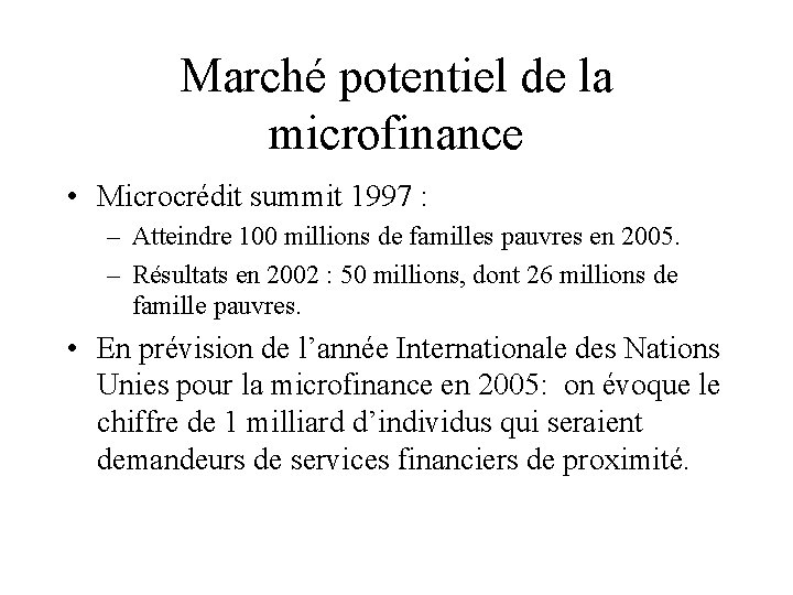 Marché potentiel de la microfinance • Microcrédit summit 1997 : – Atteindre 100 millions