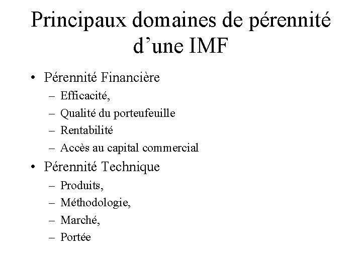 Principaux domaines de pérennité d’une IMF • Pérennité Financière – – Efficacité, Qualité du