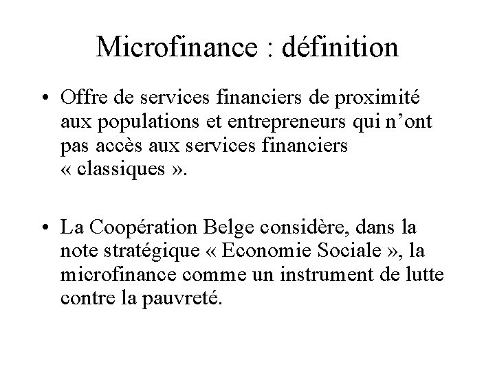 Microfinance : définition • Offre de services financiers de proximité aux populations et entrepreneurs
