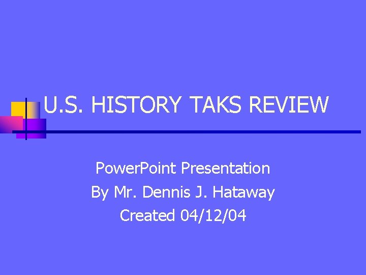 U. S. HISTORY TAKS REVIEW Power. Point Presentation By Mr. Dennis J. Hataway Created