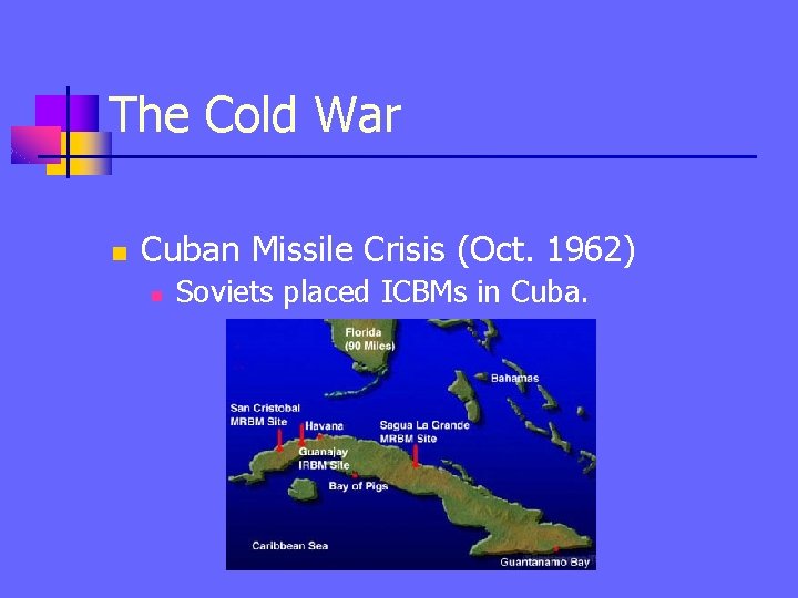 The Cold War n Cuban Missile Crisis (Oct. 1962) n Soviets placed ICBMs in