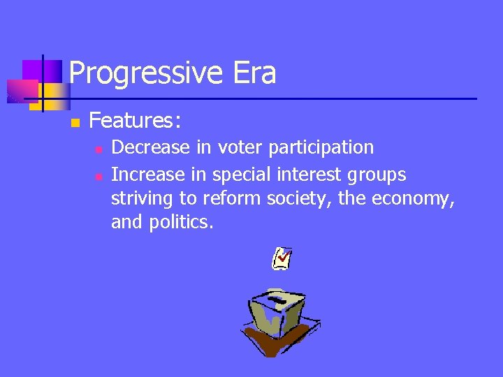 Progressive Era n Features: n n Decrease in voter participation Increase in special interest