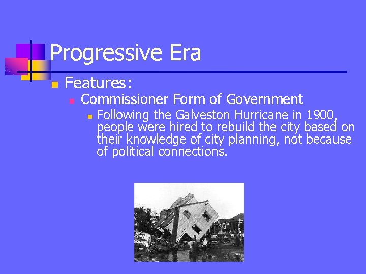 Progressive Era n Features: n Commissioner Form of Government n Following the Galveston Hurricane