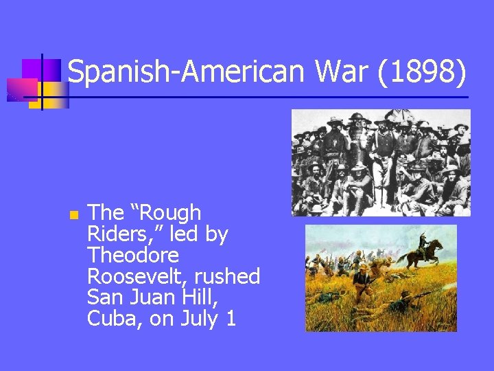 Spanish-American War (1898) n The “Rough Riders, ” led by Theodore Roosevelt, rushed San