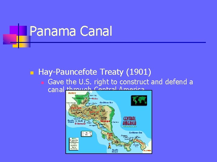 Panama Canal n Hay-Pauncefote Treaty (1901) n Gave the U. S. right to construct