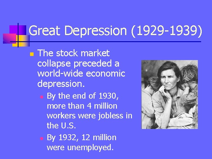 Great Depression (1929 -1939) n The stock market collapse preceded a world-wide economic depression.