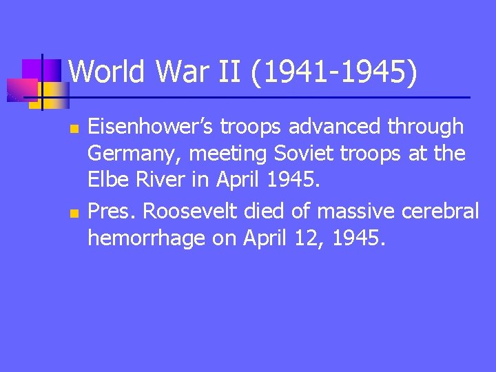 World War II (1941 -1945) n n Eisenhower’s troops advanced through Germany, meeting Soviet