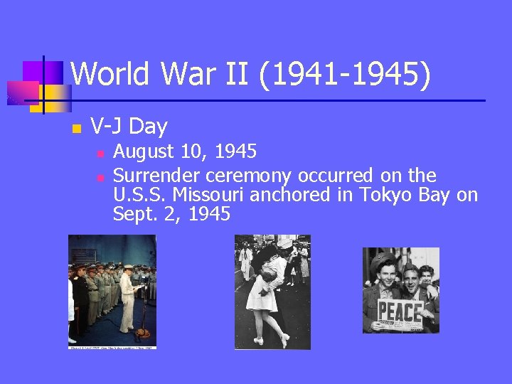 World War II (1941 -1945) n V-J Day n n August 10, 1945 Surrender