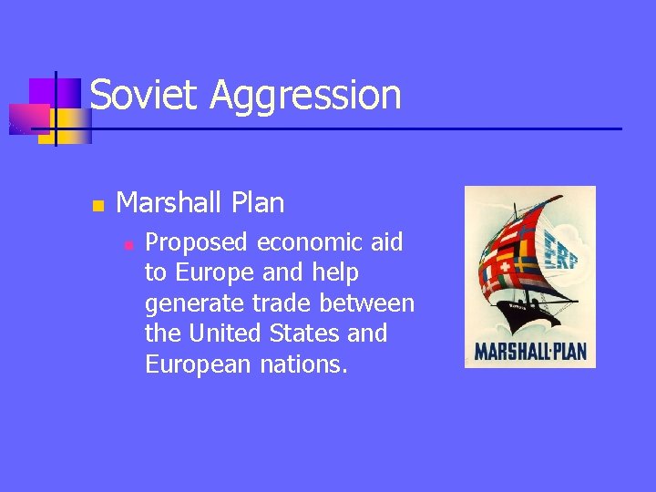 Soviet Aggression n Marshall Plan n Proposed economic aid to Europe and help generate