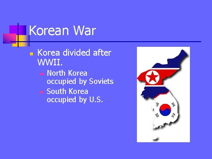 Korean War n Korea divided after WWII. n n North Korea occupied by Soviets