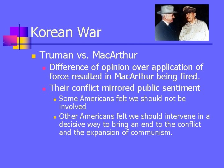 Korean War n Truman vs. Mac. Arthur n n Difference of opinion over application