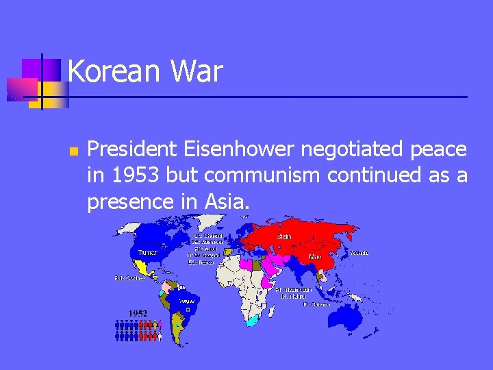 Korean War n President Eisenhower negotiated peace in 1953 but communism continued as a