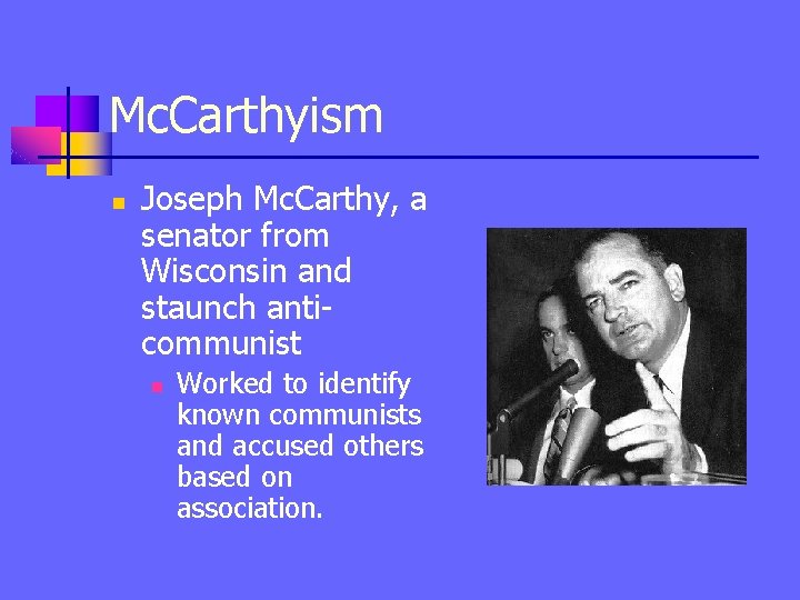 Mc. Carthyism n Joseph Mc. Carthy, a senator from Wisconsin and staunch anticommunist n