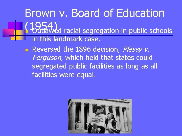 Brown v. Board of Education (1954) Outlawed racial segregation in public schools n n