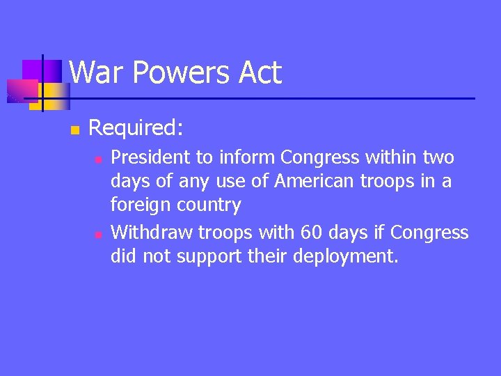 War Powers Act n Required: n n President to inform Congress within two days