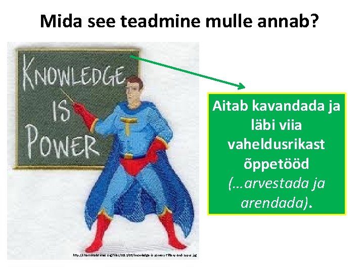 Mida see teadmine mulle annab? Aitab kavandada ja läbi viia vaheldusrikast õppetööd (…arvestada ja