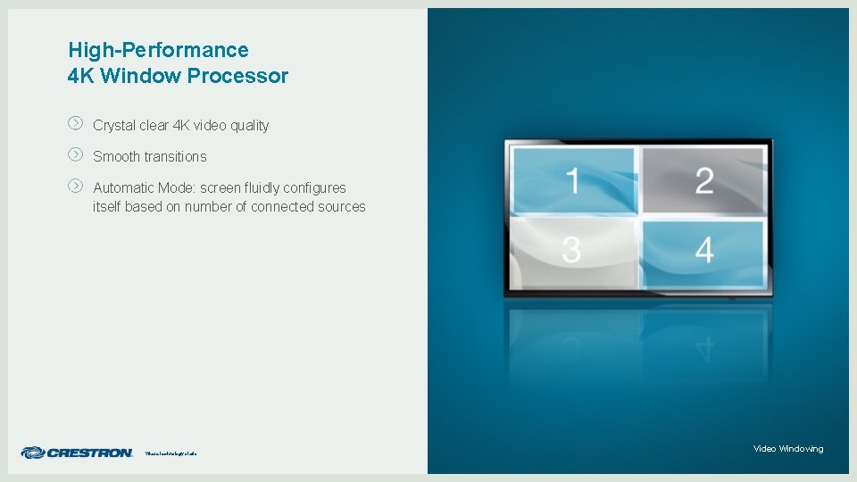 High-Performance 4 K Window Processor Crystal clear 4 K video quality Smooth transitions Automatic
