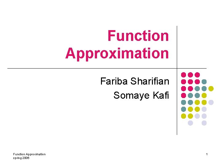 Function Approximation Fariba Sharifian Somaye Kafi Function Approximation spring 2006 1 