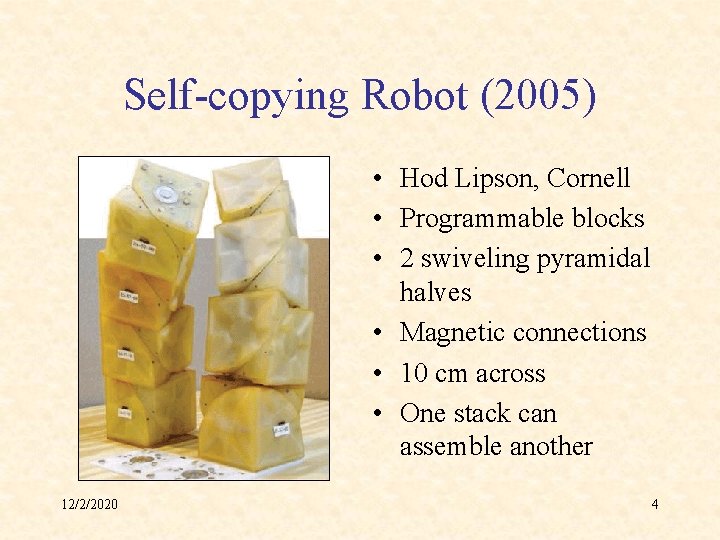 Self-copying Robot (2005) • Hod Lipson, Cornell • Programmable blocks • 2 swiveling pyramidal