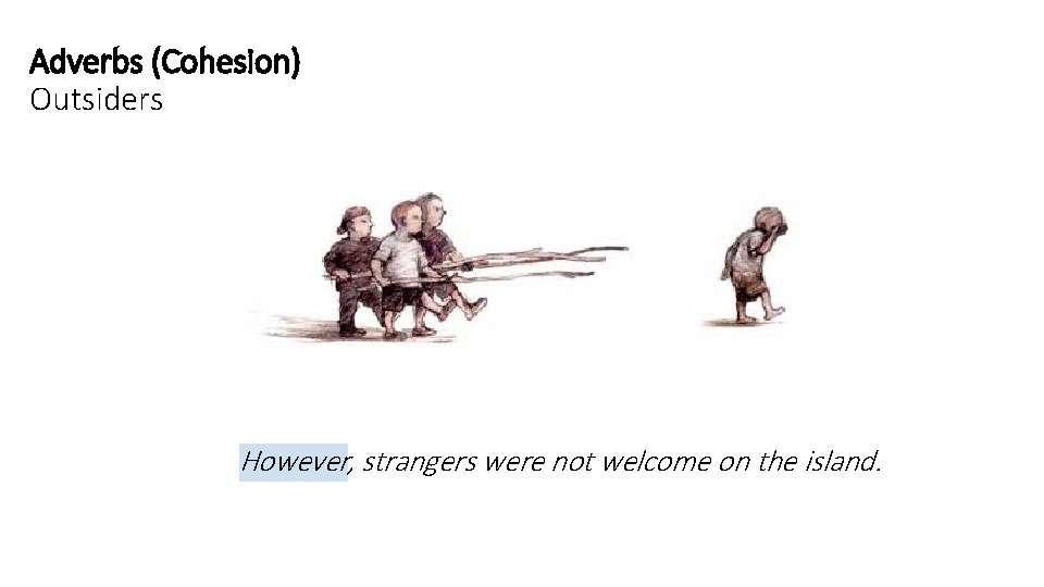 Adverbs (Cohesion) Outsiders However, strangers were not welcome on the island. 