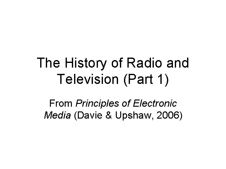 The History of Radio and Television (Part 1) From Principles of Electronic Media (Davie