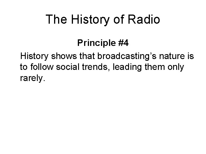 The History of Radio Principle #4 History shows that broadcasting’s nature is to follow