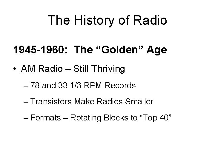 The History of Radio 1945 -1960: The “Golden” Age • AM Radio – Still