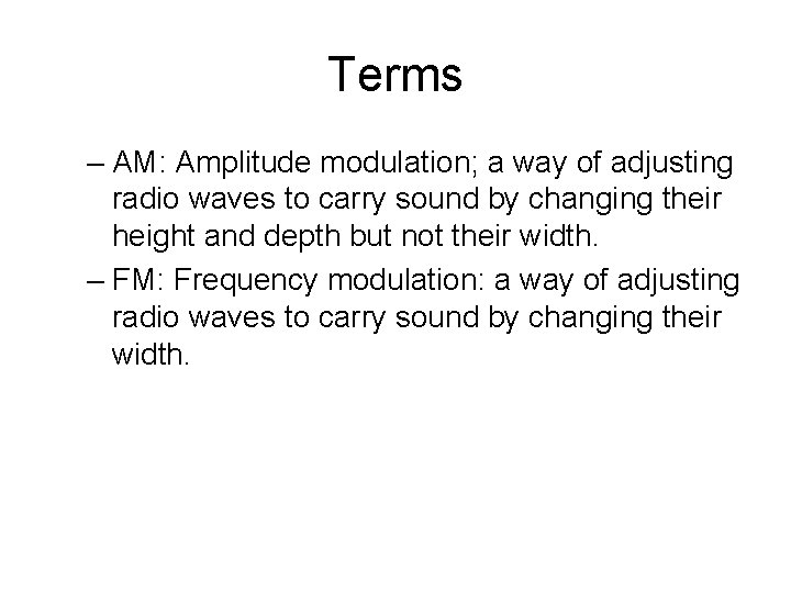 Terms – AM: Amplitude modulation; a way of adjusting radio waves to carry sound