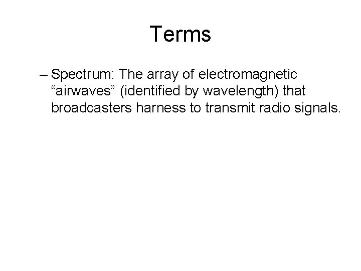 Terms – Spectrum: The array of electromagnetic “airwaves” (identified by wavelength) that broadcasters harness