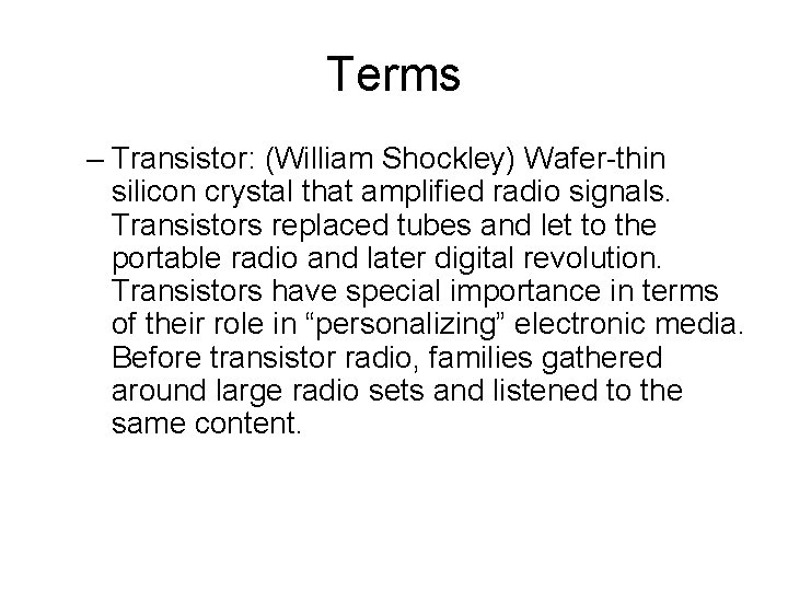 Terms – Transistor: (William Shockley) Wafer-thin silicon crystal that amplified radio signals. Transistors replaced