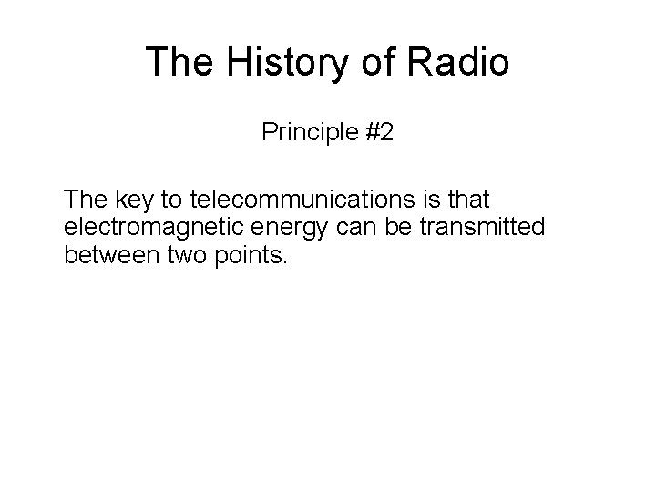 The History of Radio Principle #2 The key to telecommunications is that electromagnetic energy
