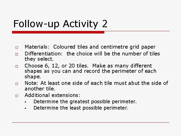 Follow-up Activity 2 o o o Materials: Coloured tiles and centimetre grid paper Differentiation: