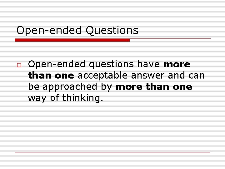 Open-ended Questions o Open-ended questions have more than one acceptable answer and can be