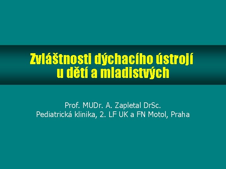 Zvláštnosti dýchacího ústrojí u dětí a mladistvých Prof. MUDr. A. Zapletal Dr. Sc. Pediatrická Zvláštnosti dýchacího ústrojí u dětí a mladistvých Prof. MUDr. A. Zapletal Dr. Sc. Pediatrická