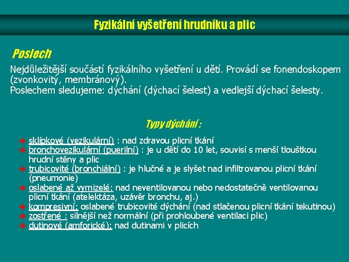 Fyzikální vyšetření hrudníku a plic Poslech Nejdůležitější součástí fyzikálního vyšetření u dětí. Provádí se Fyzikální vyšetření hrudníku a plic Poslech Nejdůležitější součástí fyzikálního vyšetření u dětí. Provádí se