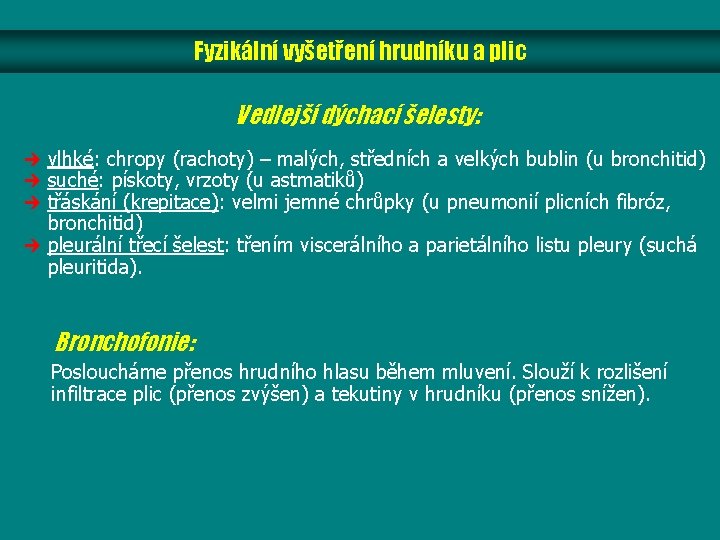Fyzikální vyšetření hrudníku a plic Vedlejší dýchací šelesty: è vlhké: chropy (rachoty) – malých, Fyzikální vyšetření hrudníku a plic Vedlejší dýchací šelesty: è vlhké: chropy (rachoty) – malých,