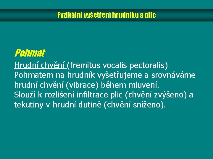 Fyzikální vyšetření hrudníku a plic Pohmat Hrudní chvění (fremitus vocalis pectoralis) Pohmatem na hrudník Fyzikální vyšetření hrudníku a plic Pohmat Hrudní chvění (fremitus vocalis pectoralis) Pohmatem na hrudník