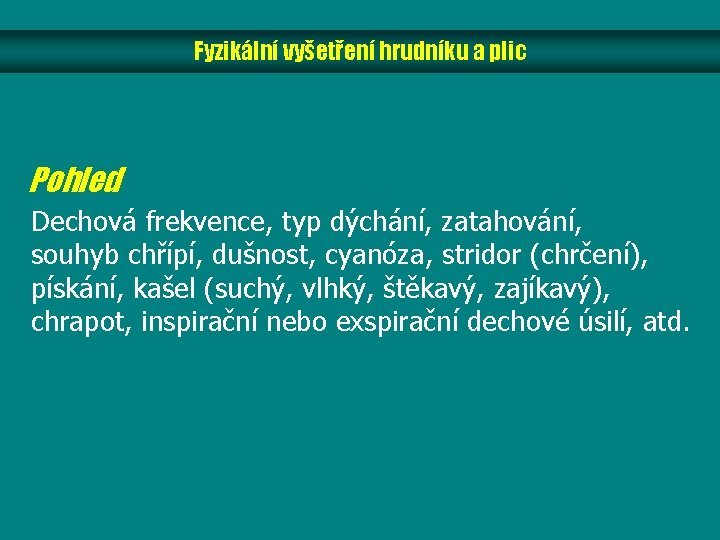 Fyzikální vyšetření hrudníku a plic Pohled Dechová frekvence, typ dýchání, zatahování, souhyb chřípí, dušnost, Fyzikální vyšetření hrudníku a plic Pohled Dechová frekvence, typ dýchání, zatahování, souhyb chřípí, dušnost,