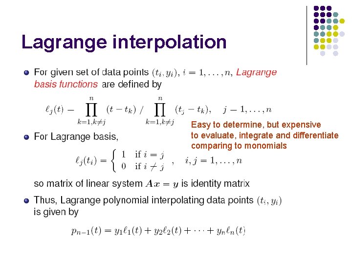 Lagrange interpolation Easy to determine, but expensive to evaluate, integrate and differentiate comparing to