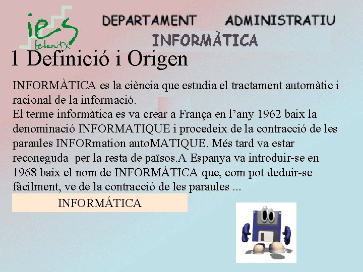 1 Definició i Origen INFORMÀTICA es la ciència que estudia el tractament automàtic i