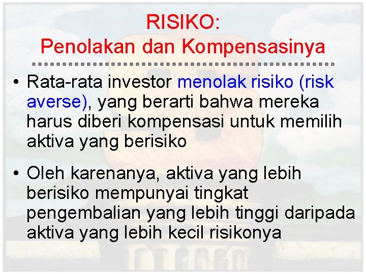 RISIKO: Penolakan dan Kompensasinya • Rata-rata investor menolak risiko (risk averse), yang berarti bahwa