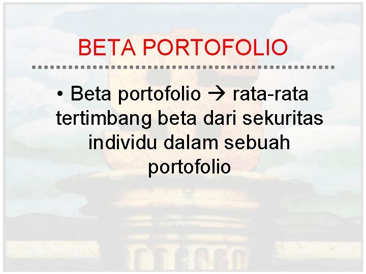 BETA PORTOFOLIO • Beta portofolio rata-rata tertimbang beta dari sekuritas individu dalam sebuah portofolio