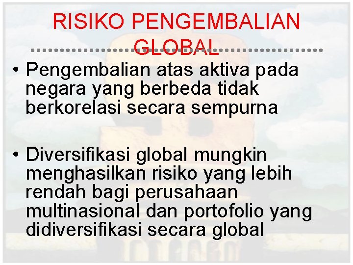 RISIKO PENGEMBALIAN GLOBAL • Pengembalian atas aktiva pada negara yang berbeda tidak berkorelasi secara