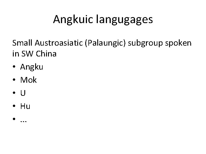 Angkuic langugages Small Austroasiatic (Palaungic) subgroup spoken in SW China • Angku • Mok