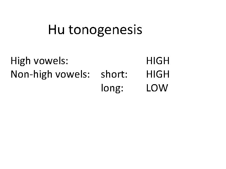 Hu tonogenesis High vowels: Non-high vowels: short: long: HIGH LOW 